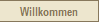 Willkommen